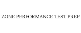ZONE PERFORMANCE TEST PREP trademark