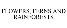 FLOWERS, FERNS AND RAINFORESTS trademark