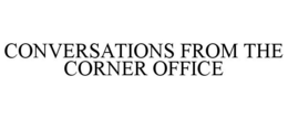 CONVERSATIONS FROM THE CORNER OFFICE trademark
