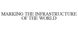 MARKING THE INFRASTRUCTURE OF THE WORLD trademark