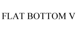FLAT BOTTOM V trademark