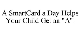 A SMARTCARD A DAY HELPS YOUR CHILD GET AN "A"! trademark