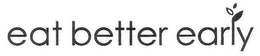 EAT BETTER EARLY trademark