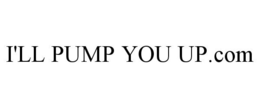 I'LL PUMP YOU UP.COM trademark
