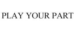 PLAY YOUR PART trademark