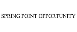 SPRING POINT OPPORTUNITY trademark