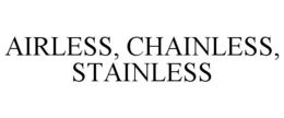 AIRLESS, CHAINLESS, STAINLESS trademark
