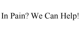 IN PAIN? WE CAN HELP! trademark