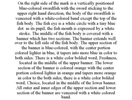 ON THE RIGHT SIDE OF THE MARK IS A VERTICALLY POSITIONED BLUE-COLORED SWORDFISH WITH THE SWORD STICKING TO THE UPPER RIGHT HAND DIRECTION, THE BODY OF THE SWORDFISH IS VENEERED WITH A WHITE-COLORED BAND EXCEPT THE TOP OF THE FISH BODY. THE FISH EYE IS A WHITE CIRCLE WITH A TINY BLUE DOT AS ITS PUPIL, THE FISH MOUTH IS EXPRESSED BY A WHITE STROKE. THE MIDDLE OF THE FISH BODY IS COVERED WITH A BANNER WHICH HAS TWO SECTIONS. THE BANNER EXTENDS WELL OVER TO THE LEFT SIDE OF THE FISH BODY. THE UPPER SECTION OF THE BANNER IS BLUE-COLORED, WITH THE CENTER PORTION COLORED LIGHTER IN BLUE, IT TAPERS INTO MORE BLUE IN COLOR TO BOTH SIDES. THERE IS A WHITE COLOR BOLDED WORD, FRESHNESS, LOCATED IN THE MIDDLE OF THE UPPER BANNER. THE LOWER SECTION OF THE BANNER IS COLORED ORANGE WITH THE CENTER PORTION COLORED LIGHTER IN ORANGE AND TAPERS MORE ORANGE IN COLOR TO THE BOTH SIDES, THERE IS A WHITE COLOR BOLDED WORD, CHOICE, LOCATED IN THE MIDDLE OF THE LOWER BANNER. ALL OUTER AND INNER EDGES OF THE UPPER SECTION AND LOWER SECTION OF THE BANNER ARE VENEERED WITH A WHITE COLORED BAND. trademark