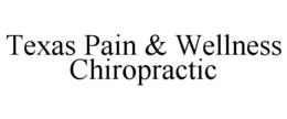 TEXAS PAIN & WELLNESS CHIROPRACTIC trademark