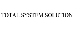 TOTAL SYSTEM SOLUTION trademark