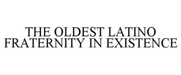 THE OLDEST LATINO FRATERNITY IN EXISTENCE trademark