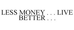 LESS MONEY . . . LIVE BETTER . . . trademark