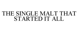 THE SINGLE MALT THAT STARTED IT ALL trademark