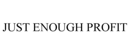 JUST ENOUGH PROFIT trademark