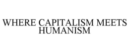 WHERE CAPITALISM MEETS HUMANISM trademark