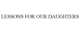 LESSONS FOR OUR DAUGHTERS trademark