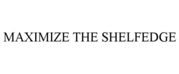 MAXIMIZE THE SHELFEDGE trademark