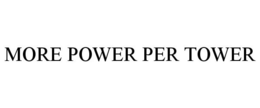 MORE POWER PER TOWER trademark