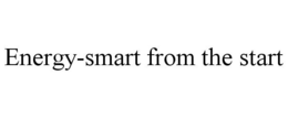 ENERGY-SMART FROM THE START trademark