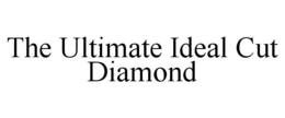 THE ULTIMATE IDEAL CUT DIAMOND trademark