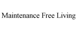 MAINTENANCE FREE LIVING trademark