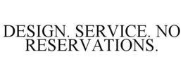 DESIGN. SERVICE. NO RESERVATIONS. trademark