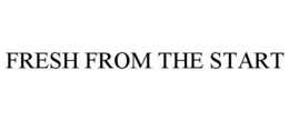 FRESH FROM THE START trademark