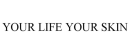 YOUR LIFE YOUR SKIN trademark