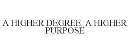 A HIGHER DEGREE. A HIGHER PURPOSE trademark