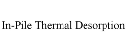 IN-PILE THERMAL DESORPTION trademark
