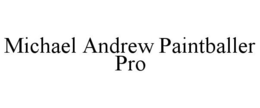 MICHAEL ANDREW PAINTBALLER PRO trademark