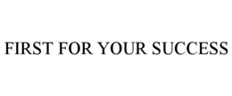 FIRST FOR YOUR SUCCESS trademark