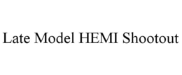 LATE MODEL HEMI SHOOTOUT trademark