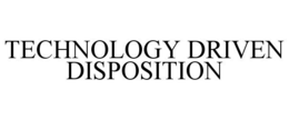 TECHNOLOGY DRIVEN DISPOSITION trademark