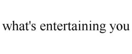 WHAT'S ENTERTAINING YOU trademark