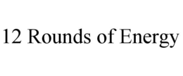 12 ROUNDS OF ENERGY trademark