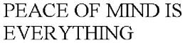 PEACE OF MIND IS EVERYTHING trademark