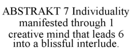 ABSTRAKT 7 INDIVIDUALITY MANIFESTED THROUGH 1 CREATIVE MIND THAT LEADS 6 INTO A BLISSFUL INTERLUDE. trademark