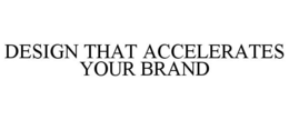DESIGN THAT ACCELERATES YOUR BRAND trademark