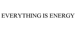 EVERYTHING IS ENERGY trademark