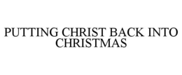 PUTTING CHRIST BACK INTO CHRISTMAS trademark