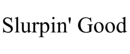 SLURPIN' GOOD trademark