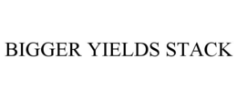 BIGGER YIELDS STACK trademark