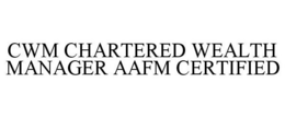 CWM CHARTERED WEALTH MANAGER AAFM CERTIFIED trademark