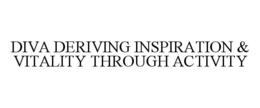 DIVA DERIVING INSPIRATION & VITALITY THROUGH ACTIVITY trademark