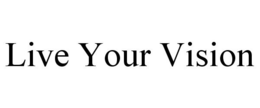 LIVE YOUR VISION trademark