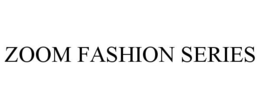 ZOOM FASHION SERIES trademark