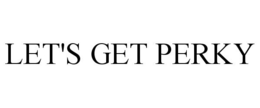 LET'S GET PERKY trademark