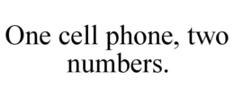ONE CELL PHONE, TWO NUMBERS. trademark